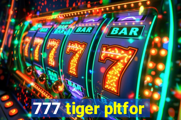 777 tiger pltfor